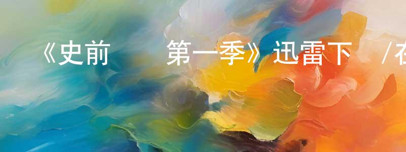 《史前戰紀第一季》迅雷下載/在線觀看-動漫卡通-美劇天堂 陳維成的blog
